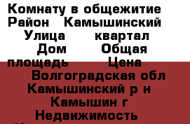 Комнату в общежитие  › Район ­ Камышинский  › Улица ­ 11 квартал › Дом ­ 2 › Общая площадь ­ 13 › Цена ­ 280 000 - Волгоградская обл., Камышинский р-н, Камышин г. Недвижимость » Квартиры продажа   . Волгоградская обл.